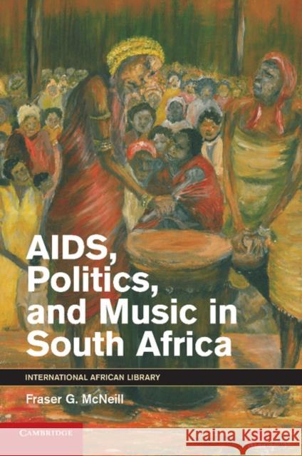 Aids, Politics, and Music in South Africa Fraser G. McNeill 9781107417564 Cambridge University Press