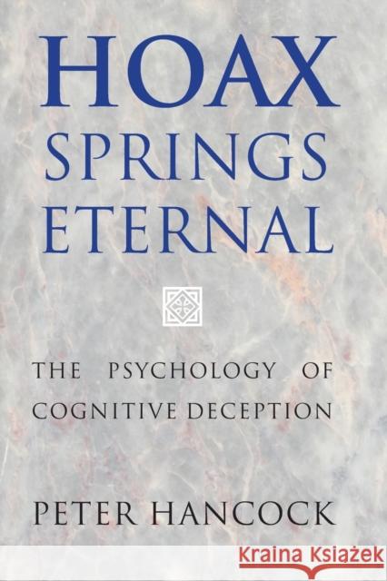 Hoax Springs Eternal: The Psychology of Cognitive Deception Hancock, Peter 9781107417687