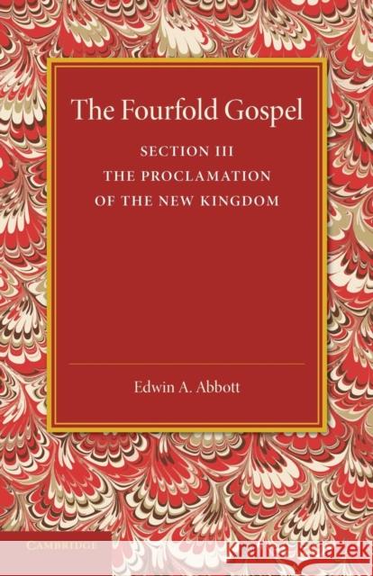 The Fourfold Gospel: Volume 3, the Proclamation of the New Kingdom Abbott, Edwin A. 9781107418448 Cambridge University Press