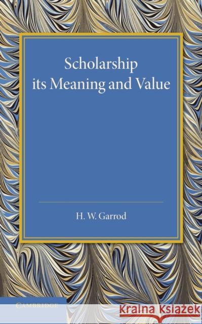 Scholarship: Its Meaning and Value: The J. H. Gray Lectures for 1946 Garrod, Heathcote William 9781107418691