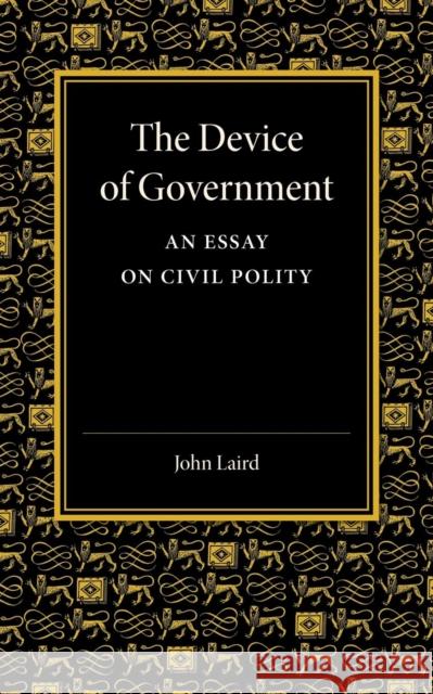 The Device of Government: An Essay on Civil Polity Laird, John 9781107418721