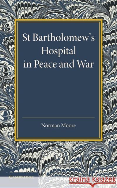 St Bartholomew's Hospital in Peace and War: The Rede Lecture 1915 Norman Moore 9781107418868 Cambridge University Press