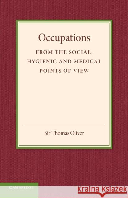 Occupations: From the Social, Hygenic and Medical Points of View Thomas Oliver 9781107419216