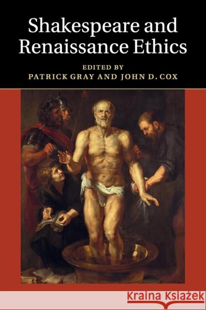 Shakespeare and Renaissance Ethics Patrick Gray John D. Cox 9781107419810