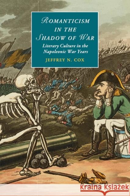 Romanticism in the Shadow of War: Literary Culture in the Napoleonic War Years Cox, Jeffrey N. 9781107419834 Cambridge University Press