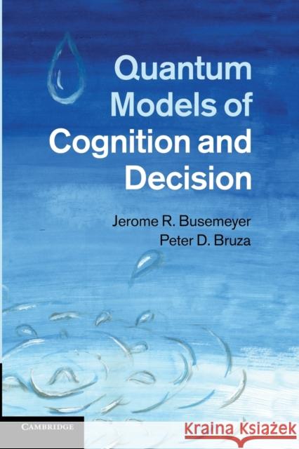 Quantum Models of Cognition and Decision Jerome R. Busemeyer Peter D. Bruza 9781107419889