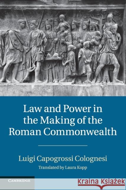 Law and Power in the Making of the Roman Commonwealth Luigi Capogross Laura Kopp 9781107420465