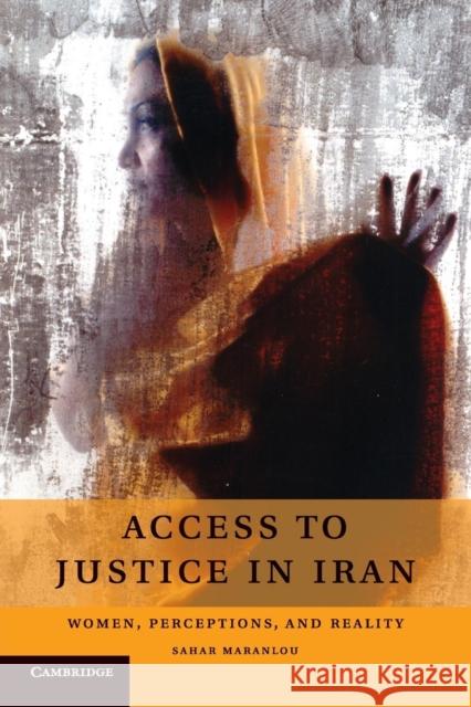 Access to Justice in Iran: Women, Perceptions, and Reality Maranlou, Sahar 9781107420946 Cambridge University Press