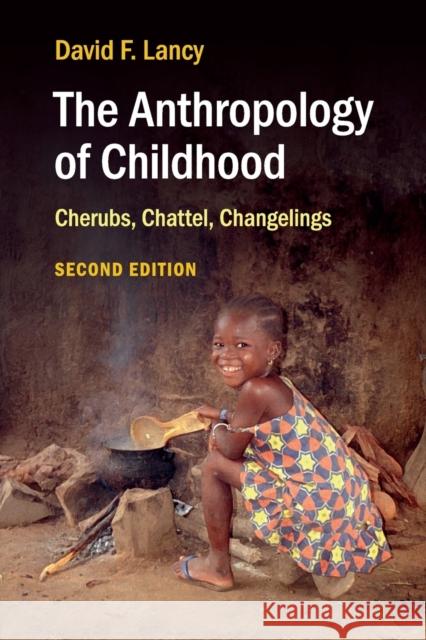 The Anthropology of Childhood: Cherubs, Chattel, Changelings David F. (Utah State University) Lancy 9781107420984