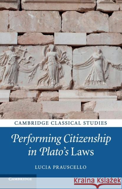 Performing Citizenship in Plato's Laws Lucia Prauscello 9781107421165 Cambridge University Press