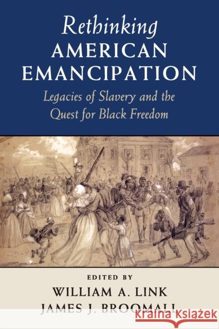 Rethinking American Emancipation: Legacies of Slavery and the Quest for Black Freedom William A. Link James J. Broomall 9781107421349 Cambridge University Press