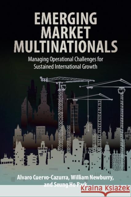 Emerging Market Multinationals: Managing Operational Challenges for Sustained International Growth Cuervo-Cazurra, Alvaro 9781107421523