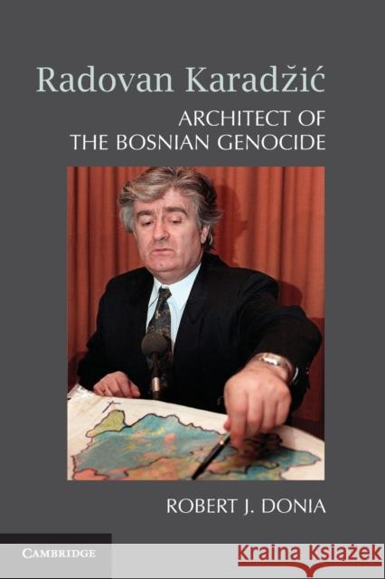 Radovan Karadzič: Architect of the Bosnian Genocide Donia, Robert J. 9781107423084