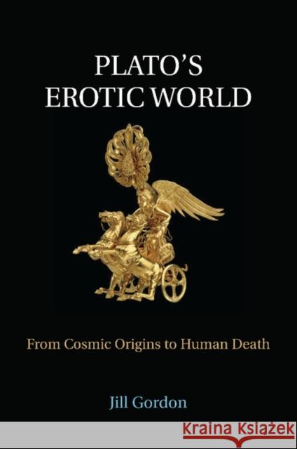 Plato's Erotic World: From Cosmic Origins to Human Death Jill Gordon 9781107423572 Cambridge University Press