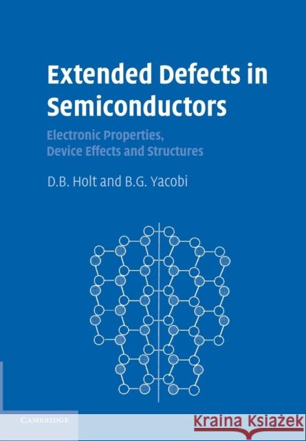 Extended Defects in Semiconductors: Electronic Properties, Device Effects and Structures Holt, D. B. 9781107424142 Cambridge University Press