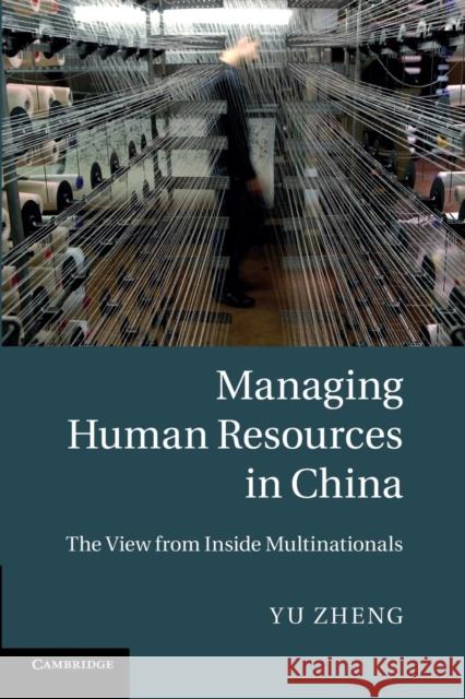 Managing Human Resources in China: The View from Inside Multinationals Zheng, Yu 9781107424944 Cambridge University Press