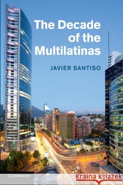 The Decade of the Multilatinas Javier Santiso 9781107424975 Cambridge University Press