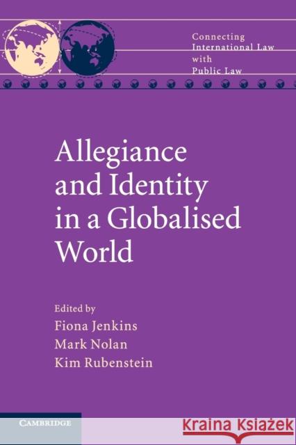 Allegiance and Identity in a Globalised World Fiona Jenkins Mark Nolan Kim Rubenstein 9781107425378 Cambridge University Press