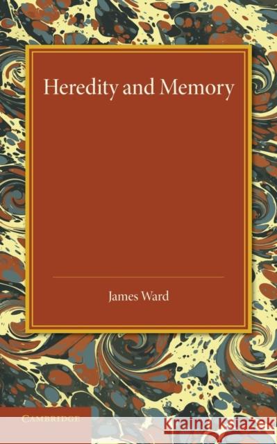 Heredity and Memory: The Henry Sidgwick Memorial Lecture, 1912 James Ward 9781107425736 Cambridge University Press