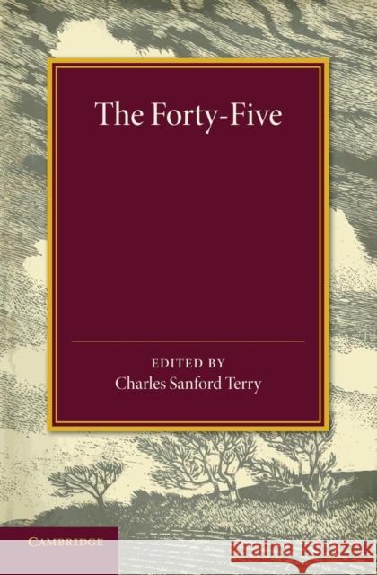 The Forty-Five: A Narrative of the Last Jacobite Rising by Several Contemporary Hands Charles Sanford Terry 9781107425903
