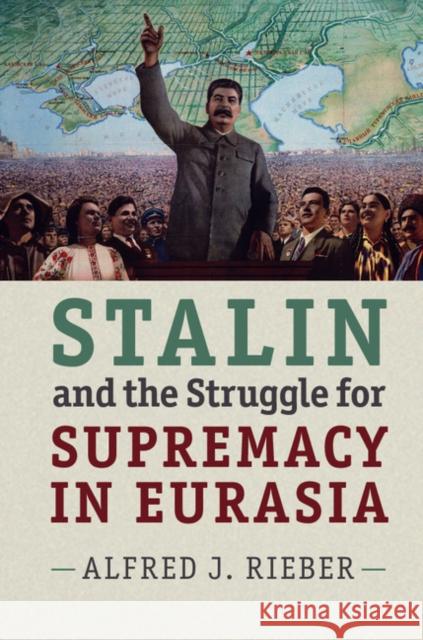 Stalin and the Struggle for Supremacy in Eurasia Alfred Rieber 9781107426443