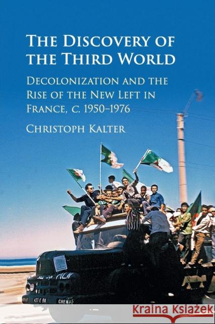 The Discovery of the Third World: Decolonization and the Rise of the New Left in France, C.1950-1976 Kalter, Christoph 9781107426450 Cambridge University Press
