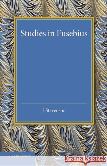 Studies in Eusebius: Thirlwall Prize Essay 1927 J. Stevenson 9781107426702