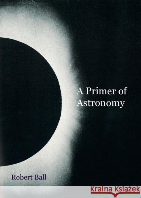 A Primer of Astronomy Robert Ball 9781107427433