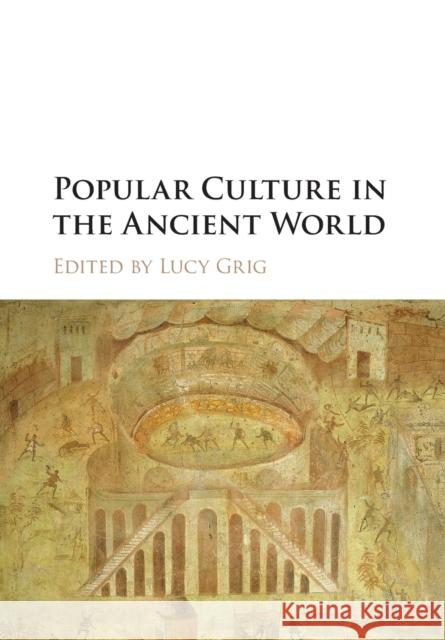 Popular Culture in the Ancient World Lucy Grig (University of Edinburgh) 9781107427532 Cambridge University Press