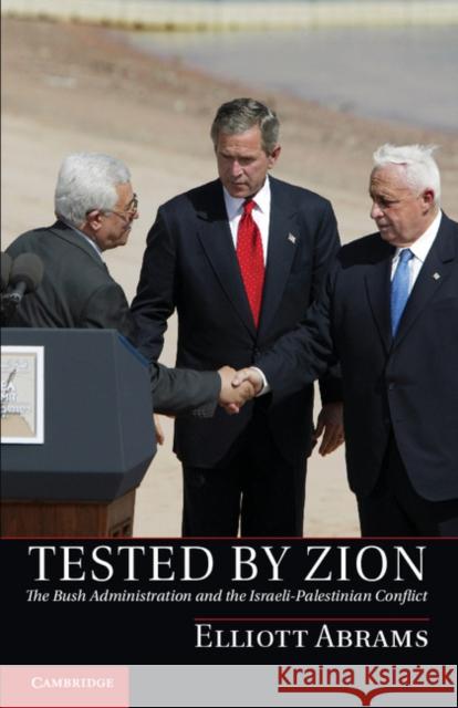 Tested by Zion: The Bush Administration and the Israeli-Palestinian Conflict Abrams, Elliott 9781107428034