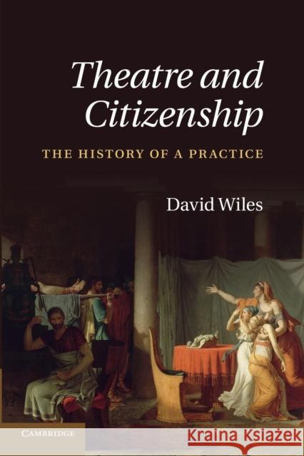 Theatre and Citizenship: The History of a Practice Wiles, David 9781107428065