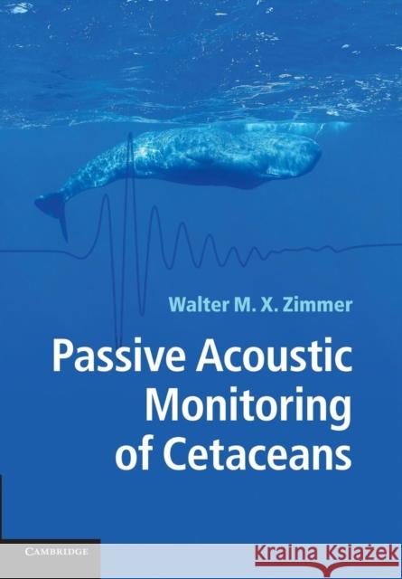Passive Acoustic Monitoring of Cetaceans Walter M. X. Zimmer 9781107428386 Cambridge University Press