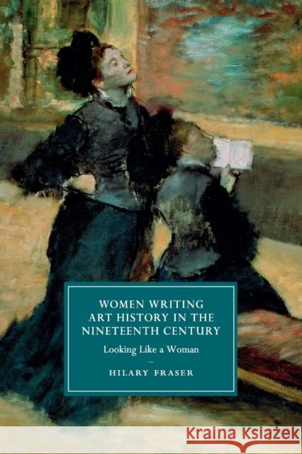 Women Writing Art History in the Nineteenth Century: Looking Like a Woman Fraser, Hilary 9781107428744