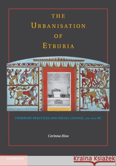 The Urbanisation of Etruria: Funerary Practices and Social Change, 700-600 BC Riva, Corinna 9781107428942 Cambridge University Press