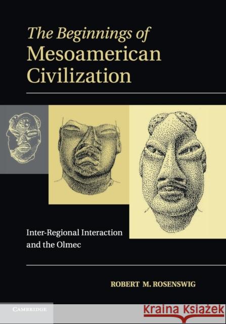 The Beginnings of Mesoamerican Civilization: Inter-Regional Interaction and the Olmec Rosenswig, Robert M. 9781107428973 Cambridge University Press