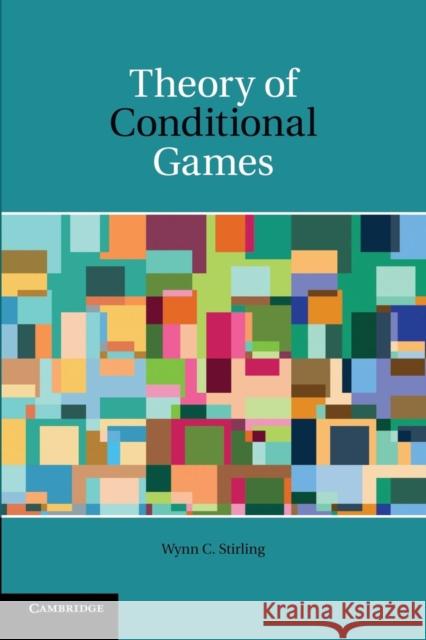 Theory of Conditional Games Wynn C. Stirling   9781107428980