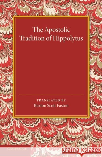 The Apostolic Tradition of Hippolytus Burton Scott Easton 9781107429086