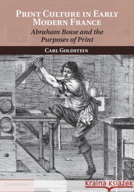 Print Culture in Early Modern France: Abraham Bosse and the Purposes of Print Carl Goldstein 9781107429444 Cambridge University Press