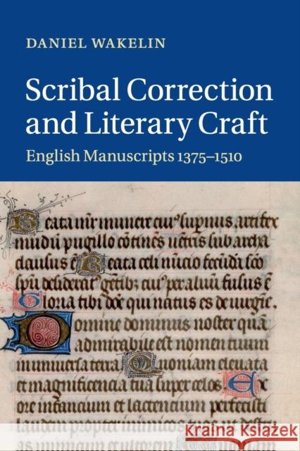 Scribal Correction and Literary Craft: English Manuscripts 1375-1510 Wakelin, Daniel 9781107431683