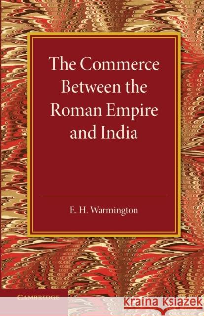 The Commerce Between the Roman Empire and India E. H. Warmington 9781107432147
