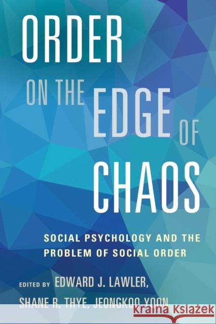 Order on the Edge of Chaos: Social Psychology and the Problem of Social Order Edward J. Lawler Shane Thye Jeongkoo Yoon 9781107433977