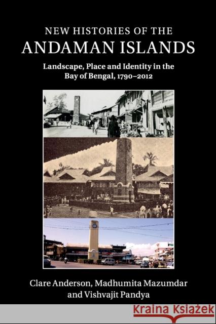 New Histories of the Andaman Islands: Landscape, Place and Identity in the Bay of Bengal, 1790-2012 Anderson, Clare 9781107434028 Cambridge University Press