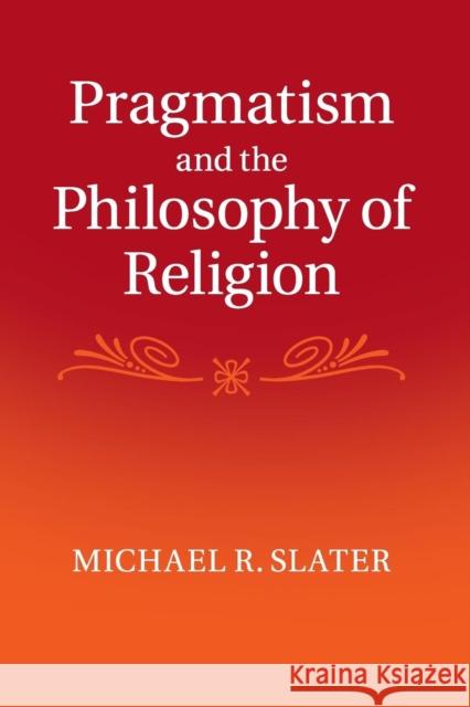 Pragmatism and the Philosophy of Religion Michael Slater 9781107434271