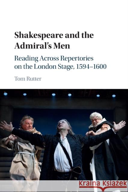 Shakespeare and the Admiral's Men: Reading Across Repertories on the London Stage, 1594-1600 Tom Rutter 9781107434387