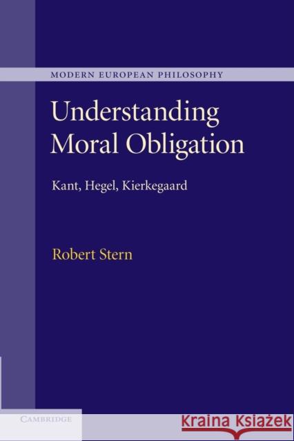 Understanding Moral Obligation: Kant, Hegel, Kierkegaard Stern, Robert 9781107434400