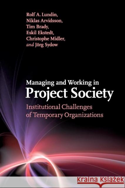Managing and Working in Project Society: Institutional Challenges of Temporary Organizations Lundin, Rolf A. 9781107434462