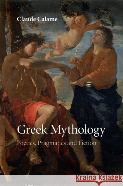 Greek Mythology: Poetics, Pragmatics and Fiction Claude Calame Janet Lloyd 9781107434813 Cambridge University Press