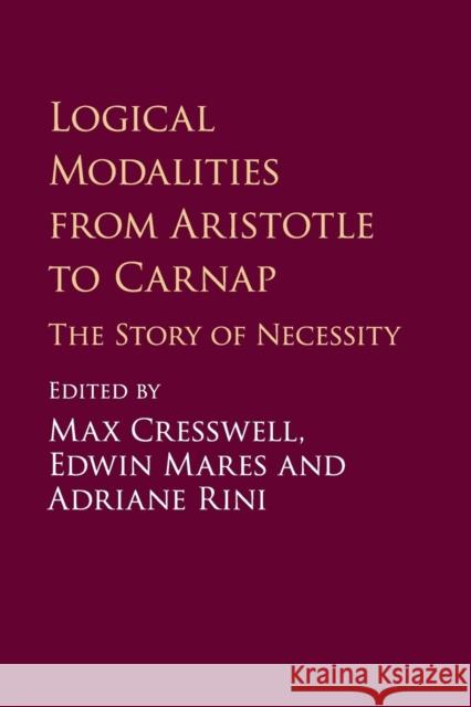 Logical Modalities from Aristotle to Carnap: The Story of Necessity Max Cresswell Edwin Mares Adriane Rini 9781107434905