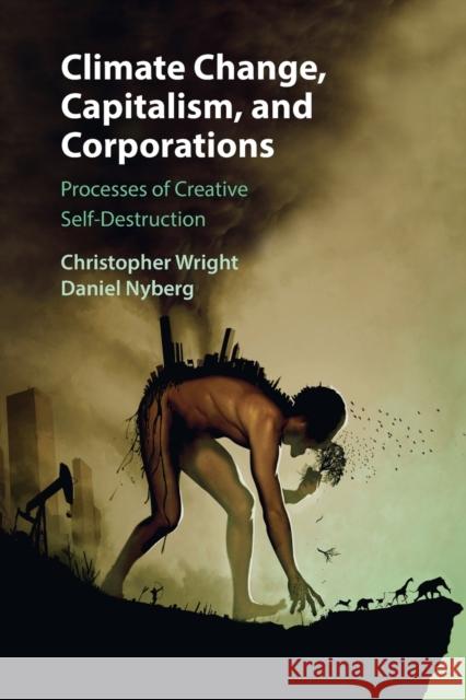Climate Change, Capitalism, and Corporations: Processes of Creative Self-Destruction Wright, Christopher 9781107435131 Cambridge University Press