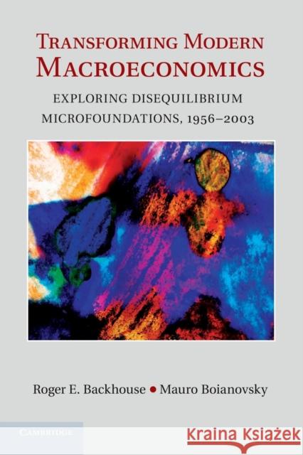 Transforming Modern Macroeconomics: Exploring Disequilibrium Microfoundations, 1956-2003 Backhouse, Roger E. 9781107435384 Cambridge University Press